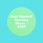 Best Neutral Running Shoes – 2024